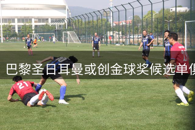 巴黎圣日耳曼或创金球奖候选单俱乐部最高纪录